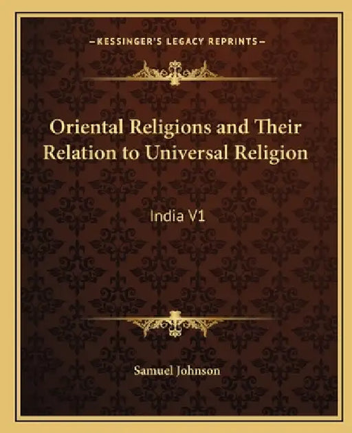 Oriental Religions and Their Relation to Universal Religion: India V1 by Samuel Johnson