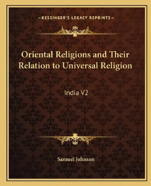 Oriental Religions and Their Relation to Universal Religion: India V2 by Samuel Johnson