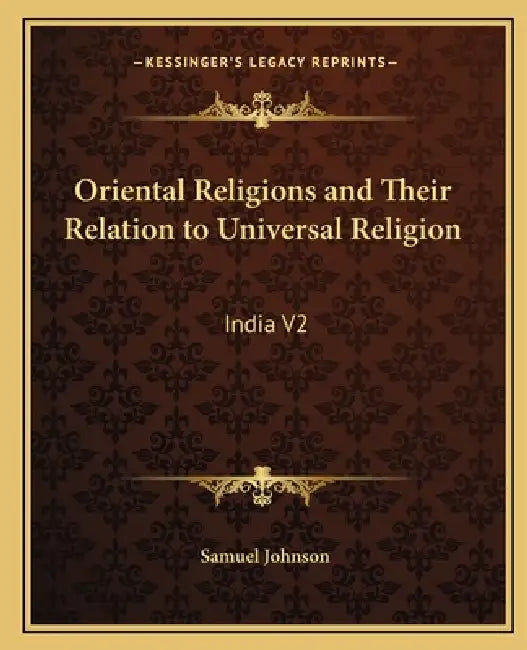 Oriental Religions and Their Relation to Universal Religion: India V2 by Samuel Johnson