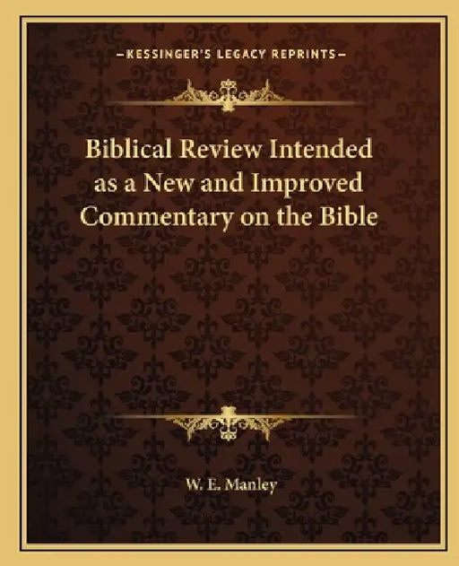 Biblical Review Intended as a New and Improved Commentary on the Bible by W. E. Manley