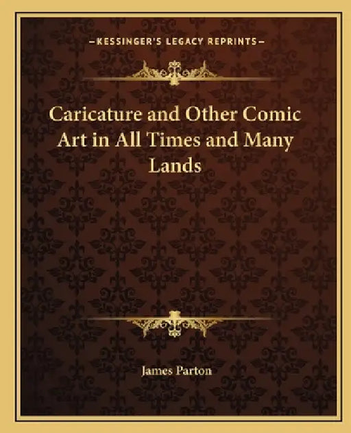 Caricature and Other Comic Art in All Times and Many Lands by James Parton