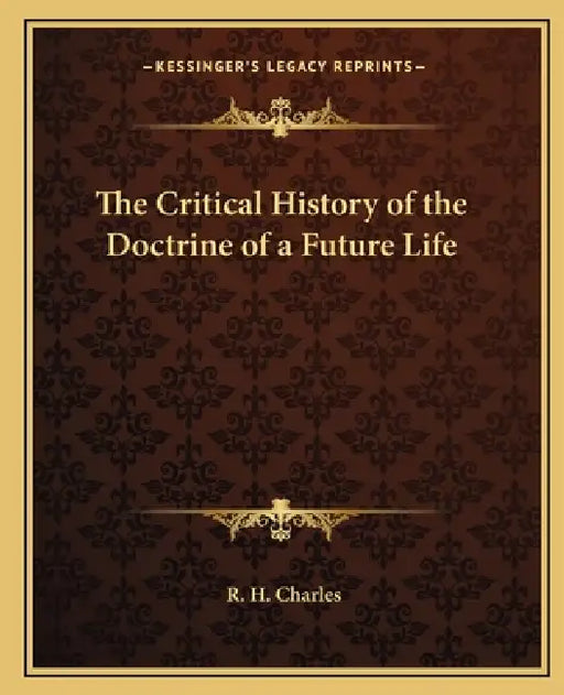 The Critical History of the Doctrine of a Future Life by R. H. Charles