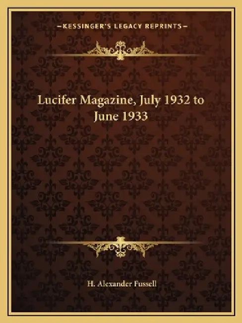 Lucifer Magazine, July 1932 to June 1933 by H. Alexander Fussell