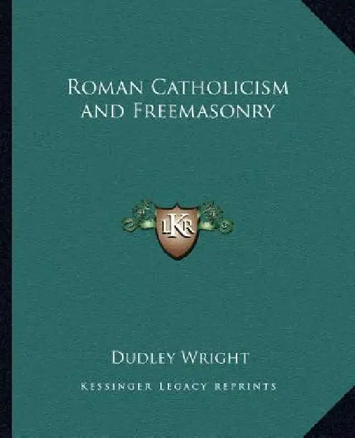 Roman Catholicism and Freemasonry by Dudley Wright