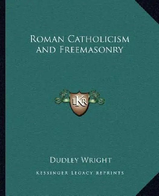 Roman Catholicism and Freemasonry by Dudley Wright