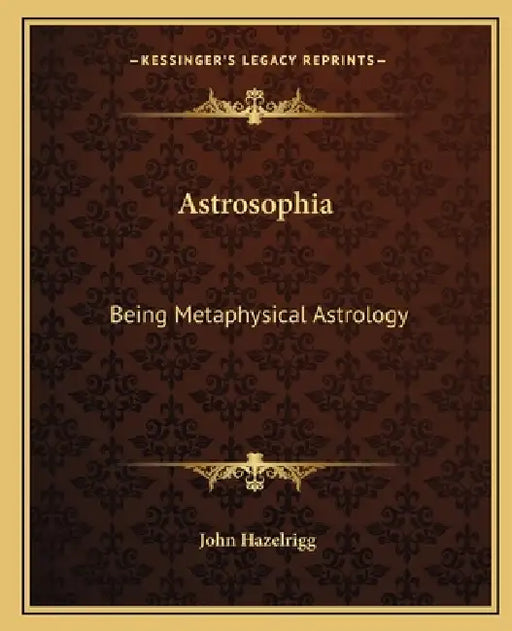 Astrosophia: Being Metaphysical Astrology by John Hazelrigg