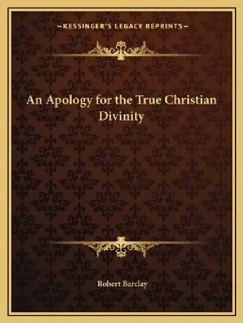 An Apology for the True Christian Divinity by Robert Barclay