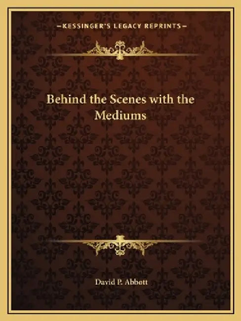 Behind the Scenes with the Mediums by David P. Abbott