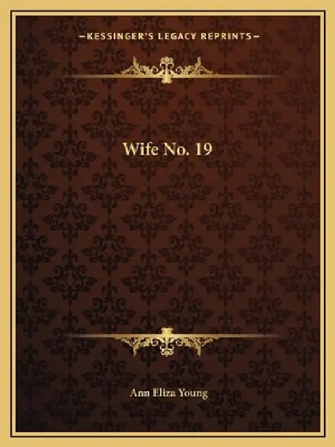 Wife No. 19 by Ann Eliza Young