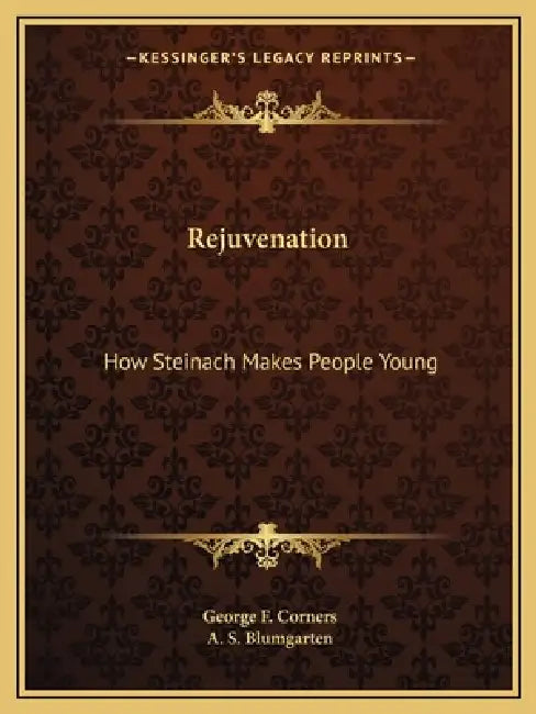 Rejuvenation: How Steinach Makes People Young by George F. Corners, A. S. Blumgarten