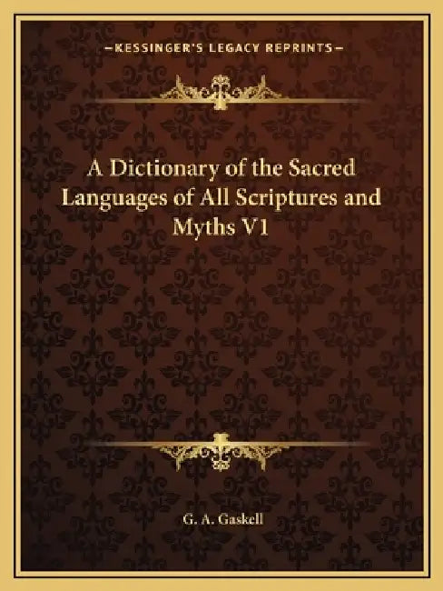A Dictionary of the Sacred Languages of All Scriptures and Myths V1 by G. a. Gaskell
