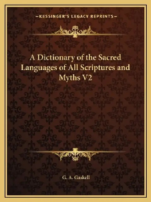 A Dictionary of the Sacred Languages of All Scriptures and Myths V2 by G. a. Gaskell