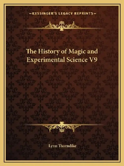 The History of Magic and Experimental Science V9 by Lynn Thorndike