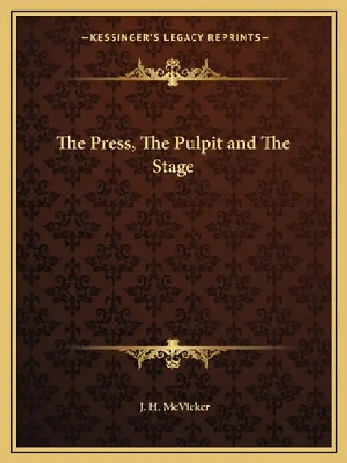 The Press, The Pulpit and The Stage by J. H. McVicker