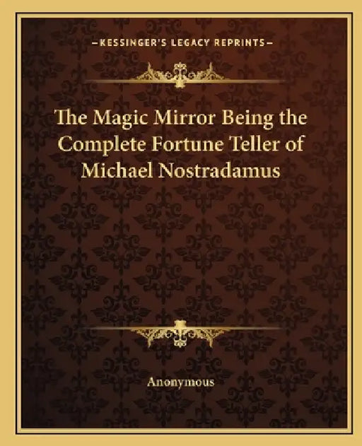 The Magic Mirror Being the Complete Fortune Teller of Michael Nostradamus by Anonymous