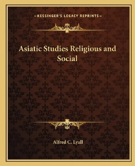 Asiatic Studies Religious and Social by Alfred C. Lyall