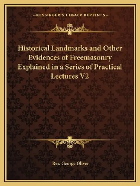 Historical Landmarks and Other Evidences of Freemasonry Explained in a Series of Practical Lectures V2 by George Oliver