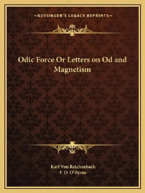 Odic Force Or Letters on Od and Magnetism by Karl Von Reichenbach, F. D. O'Byrne