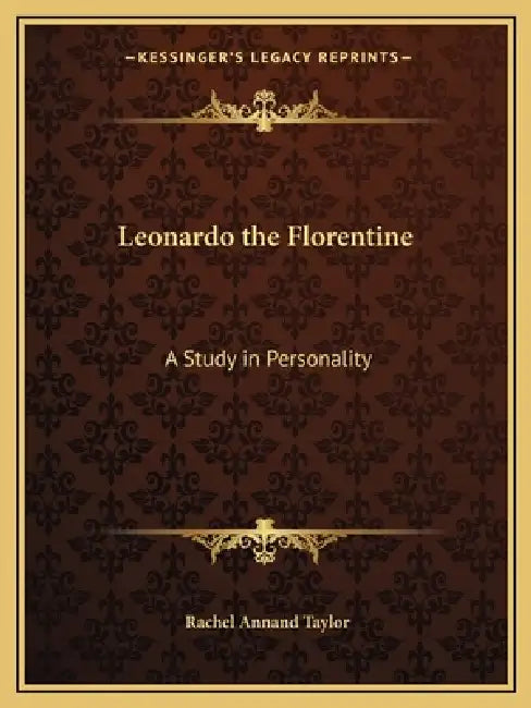 Leonardo the Florentine: A Study in Personality by Rachel Annand Taylor