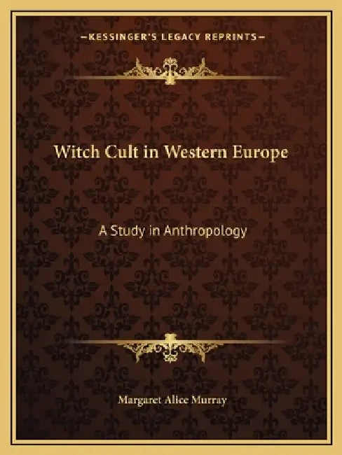 Witch Cult in Western Europe: A Study in Anthropology by Margaret Alice Murray