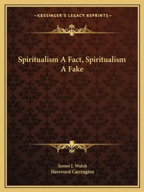 Spiritualism A Fact, Spiritualism A Fake by James J. Walsh, Hereward Carrington