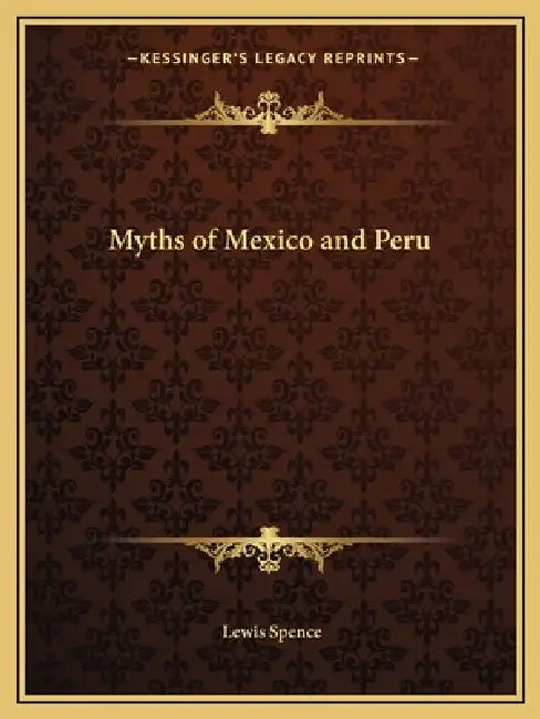 Myths of Mexico and Peru by Lewis Spence