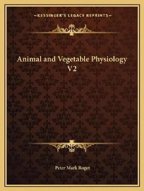 Animal and Vegetable Physiology V2 by Peter Mark Roget