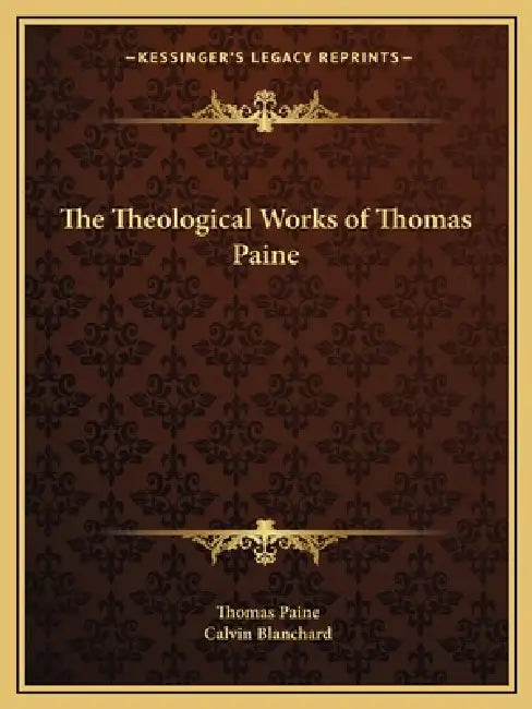 The Theological Works of Thomas Paine by Thomas Paine, Calvin Blanchard