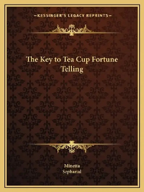 The Key to Tea Cup Fortune Telling by Minetta, Sepharial