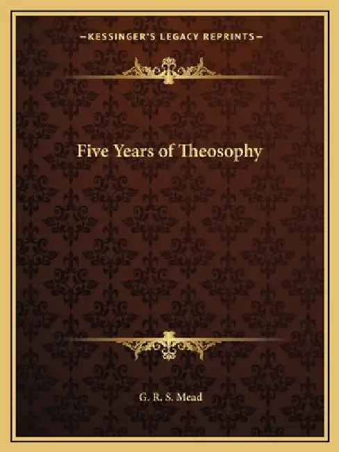 Five Years of Theosophy by G. R. S. Mead