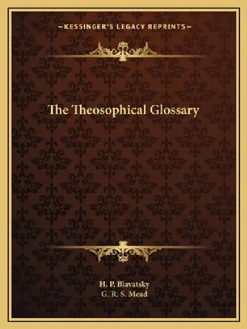The Theosophical Glossary by H. P. Blavatsky, G. R. S. Mead