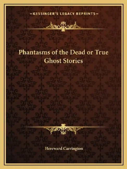 Phantasms of the Dead or True Ghost Stories by Hereward Carrington