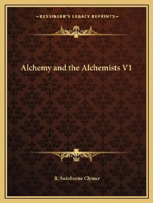 Alchemy and the Alchemists V1 by R. Swinburne Clymer