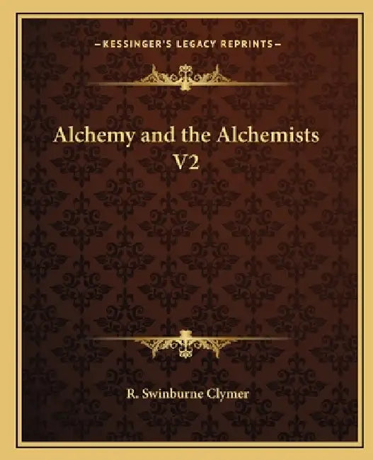Alchemy and the Alchemists V2 by R. Swinburne Clymer