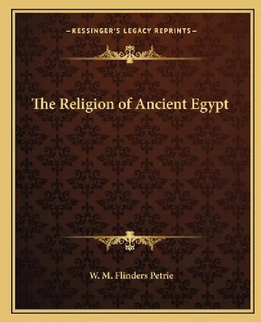 The Religion of Ancient Egypt by W. M. Flinders Petrie