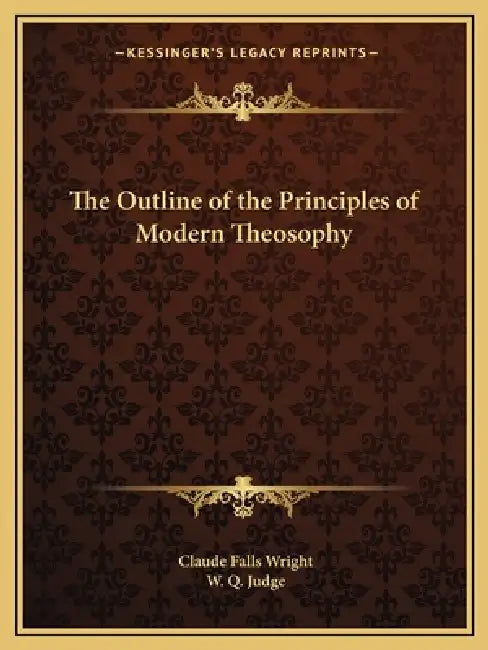 The Outline of the Principles of Modern Theosophy by Claude Falls Wright, W. Q. Judge