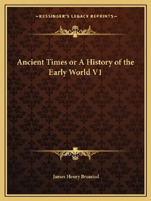 Ancient Times or A History of the Early World V1 by James Henry Breasted
