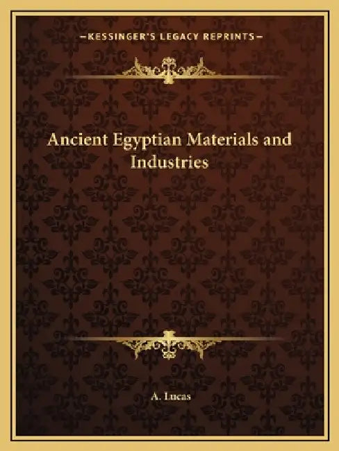 Ancient Egyptian Materials and Industries by A. Lucas