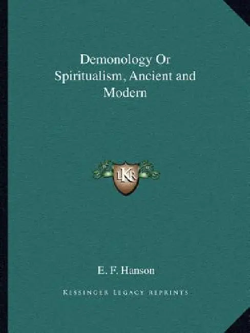 Demonology Or Spiritualism, Ancient and Modern by E. F. Hanson