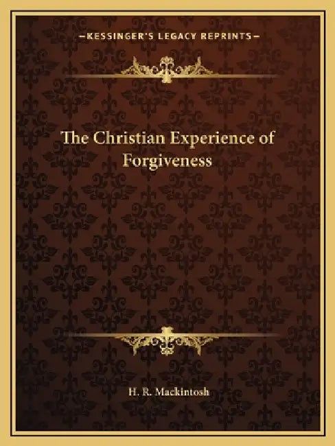 The Christian Experience of Forgiveness by H. R. Mackintosh