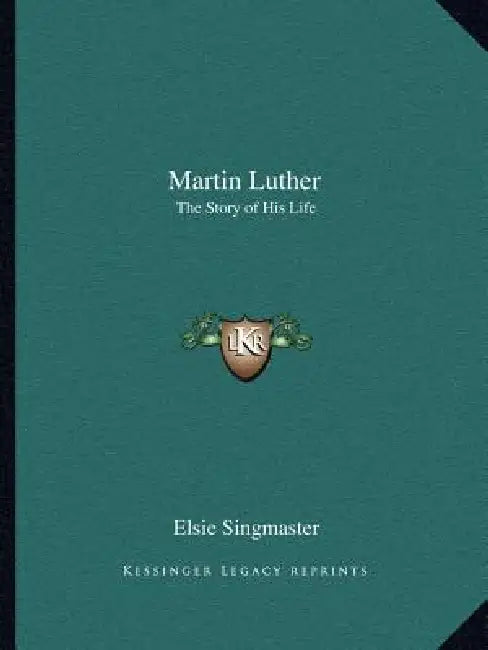 Martin Luther: The Story of His Life by Elsie Singmaster