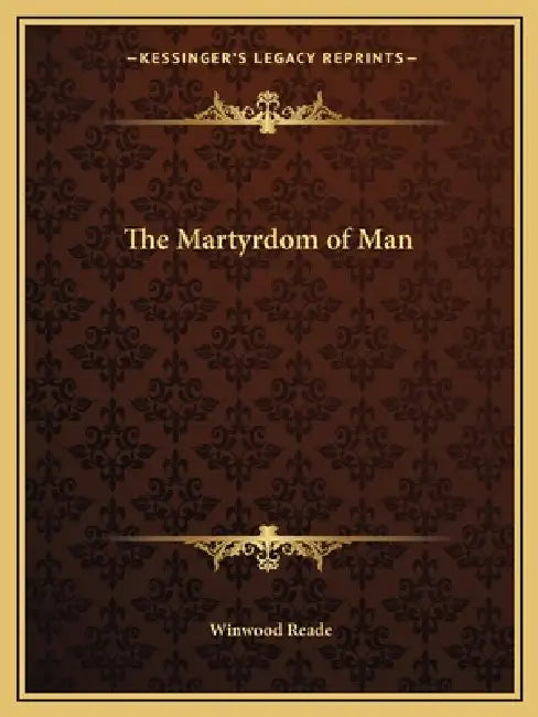 The Martyrdom of Man by Winwood Reade