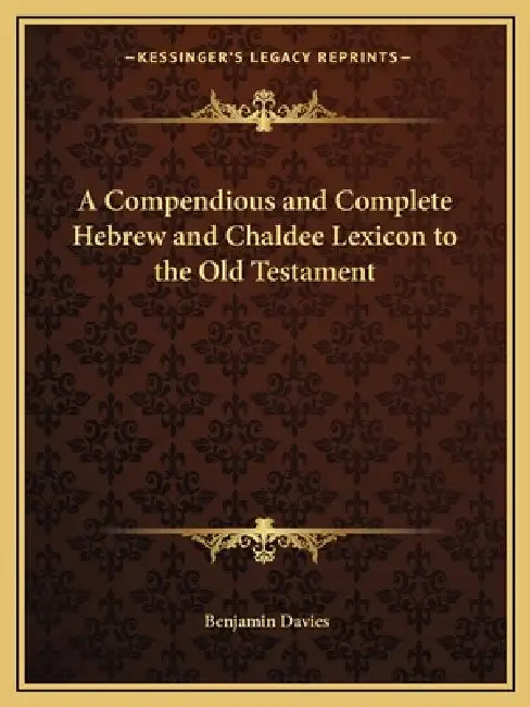 A Compendious and Complete Hebrew and Chaldee Lexicon to the Old Testament by Benjamin Davies