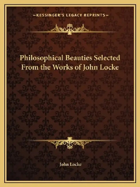 Philosophical Beauties Selected From the Works of John Locke by John Locke