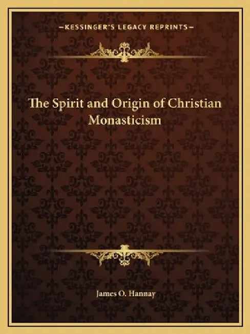 The Spirit and Origin of Christian Monasticism by James O. Hannay