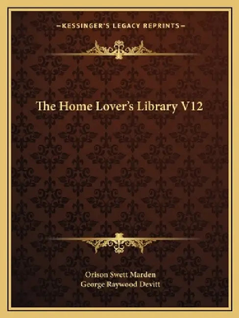 The Home Lover's Library V12 by Orison Swett Marden, George Raywood Devitt