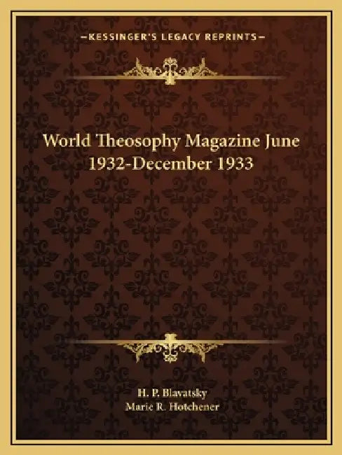 World Theosophy Magazine June 1932-December 1933 by H. P. Blavatsky, Marie R. Hotchener