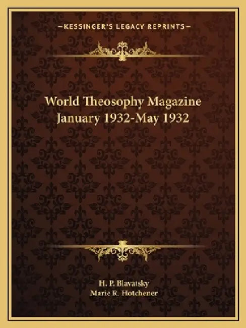 World Theosophy Magazine January 1932-May 1932 by H. P. Blavatsky, Marie R. Hotchener