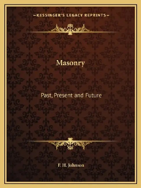 Masonry: Past, Present and Future by F. H. Johnson