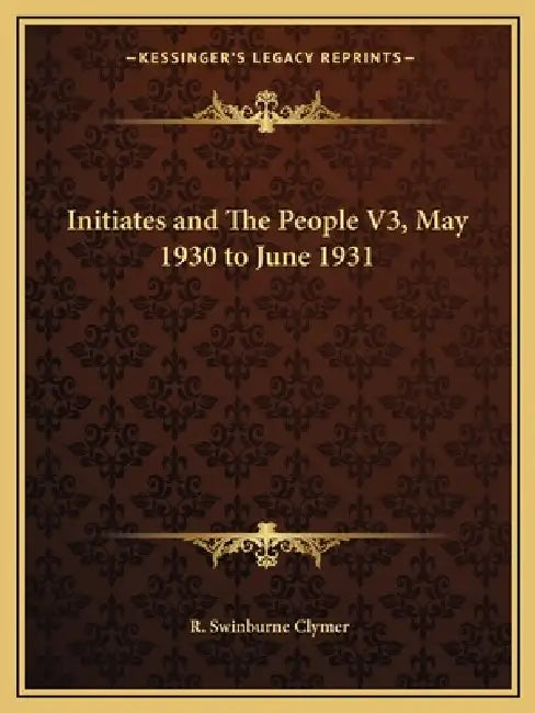 Initiates and The People V3, May 1930 to June 1931 by R. Swinburne Clymer